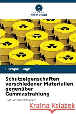 Schutzeigenschaften verschiedener Materialien gegenüber Gammastrahlung Singh, Sukhpal 9786209961533 Verlag Unser Wissen - książka