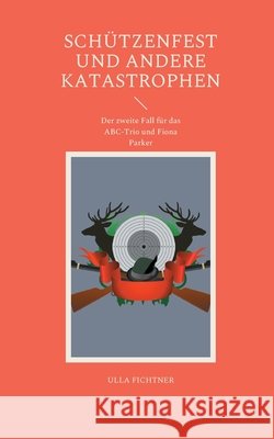 Schützenfest und andere Katastrophen: Der zweite Fall für das ABC-Trio und Fiona Parker Ulla Fichtner 9783755781875 Books on Demand - książka