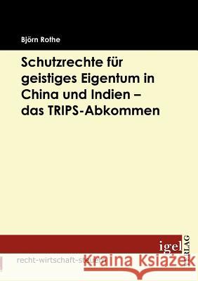 Schutzrechte für geistiges Eigentum in China und Indien - das TRIPS-Abkommen Rothe, Björn   9783868152241 Igel Verlag - książka