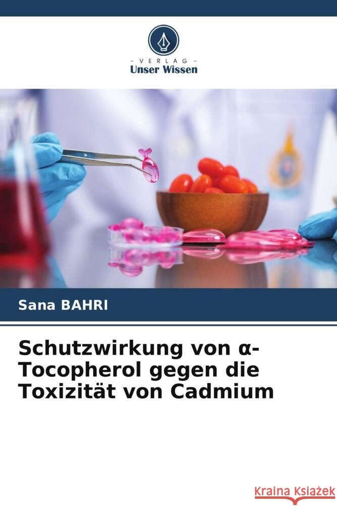 Schutzwirkung von  -Tocopherol gegen die Toxizität von Cadmium BAHRI, Sana 9786205448427 Verlag Unser Wissen - książka
