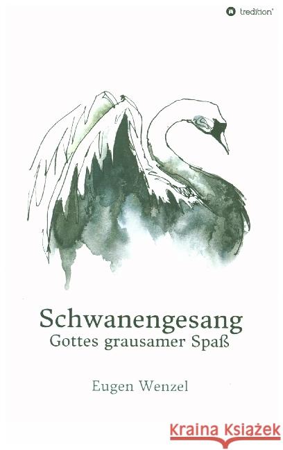 Schwanengesang. Gottes grausamer Spaß Eugen Wenzel 9783749744473 Tredition Gmbh - książka