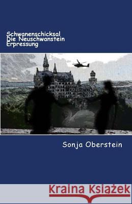 Schwanenschicksal Die Neuschwanstein Erpressung Sonja Oberstein 9781500131647 Createspace - książka