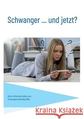 Schwanger... und jetzt?: Unterrichtsmaterialien zum Schwangerschaftskonflikt Cornelia Kaminski 9783741222825 Books on Demand - książka