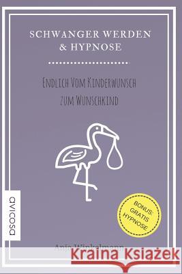 Schwanger Werden & Hypnose Endlich Vom Kinderwunsch Zum Wunschkind Anja Winkelmann 9781980425014 Independently Published - książka