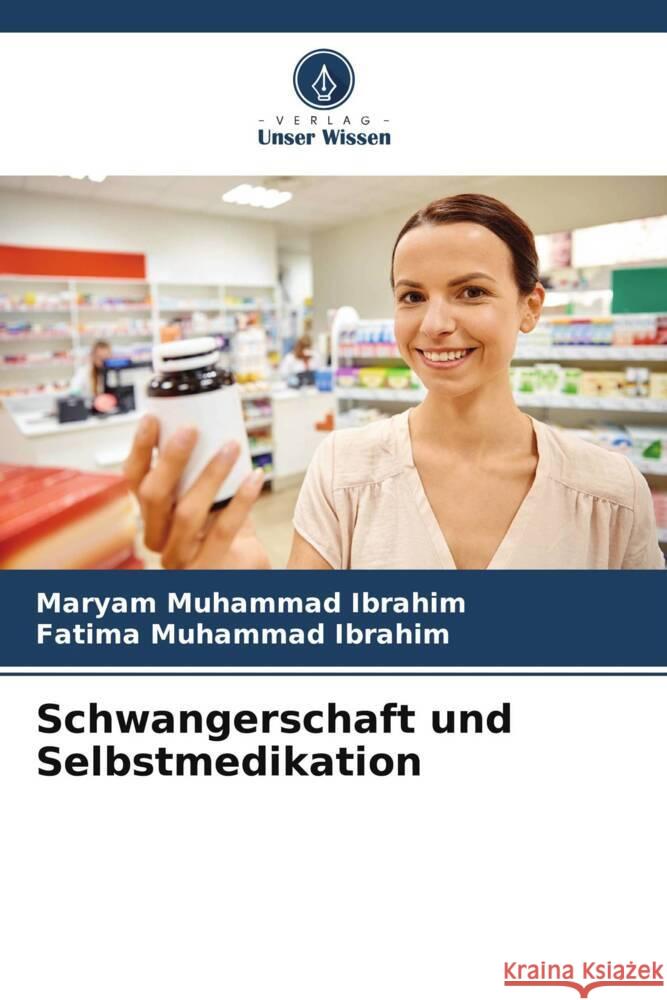 Schwangerschaft und Selbstmedikation Muhammad Ibrahim, Maryam, Muhammad Ibrahim, Fatima 9786205123614 Verlag Unser Wissen - książka