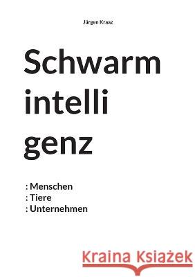 Schwarmintelligenz: Menschen Tiere Unternehmen J?rgen Kraaz 9783750487772 Books on Demand - książka