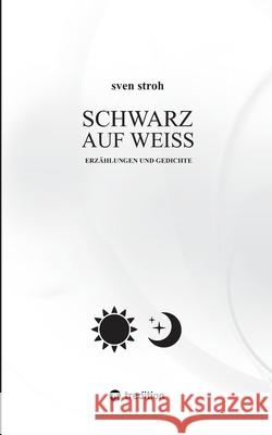 Schwarz auf Wei?: Erz?hlungen und Gedichte Sven Stroh 9783384020284 Tredition Gmbh - książka