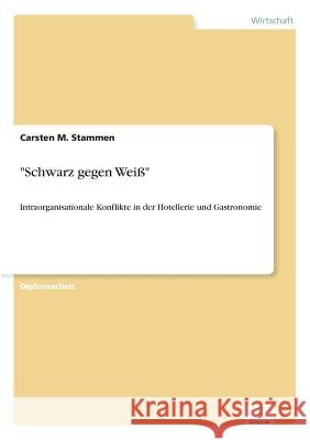Schwarz gegen Weiß: Intraorganisationale Konflikte in der Hotellerie und Gastronomie Stammen, Carsten M. 9783838628387 Diplom.de - książka