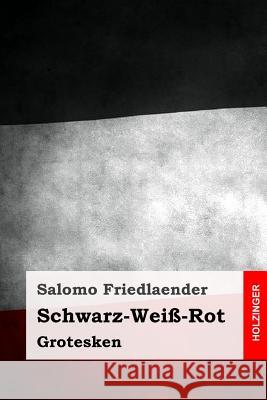 Schwarz-Weiß-Rot: Grotesken Friedlaender, Salomo 9781542397438 Createspace Independent Publishing Platform - książka