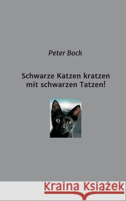 Schwarze Katzen kratzen mit schwarzen Tatzen! Peter Bock 9783347166592 Tredition Gmbh - książka