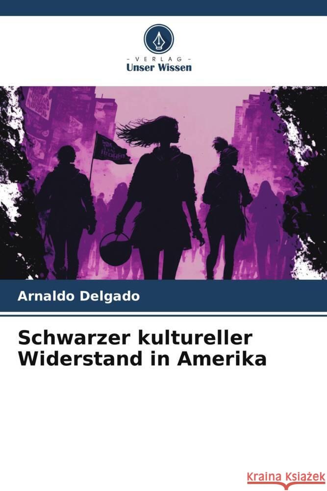 Schwarzer kultureller Widerstand in Amerika Delgado, Arnaldo 9786206324683 Verlag Unser Wissen - książka