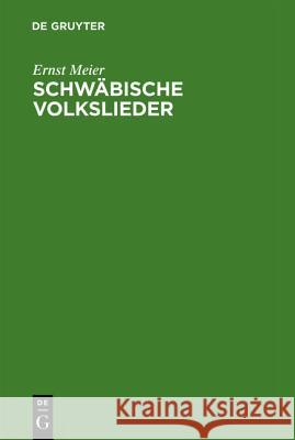 Schwäbische Volkslieder: Mit Ausgewählten Melodien. Aus Mündlicher Ueberlieferung Gesammelt Meier, Ernst 9783110240689 Walter de Gruyter - książka