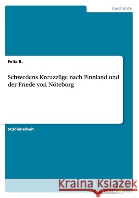 Schwedens Kreuzzüge nach Finnland und der Friede von Nöteborg Felix B 9783656838692 Grin Verlag Gmbh - książka