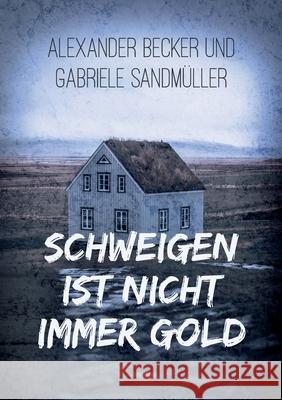 Schweigen ist nicht immer Gold Alexander Becker Gabriele Sandm 9783752821345 Books on Demand - książka