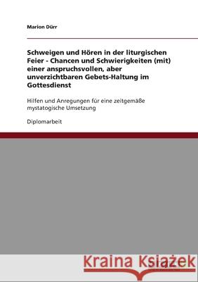 Schweigen und Hören in der liturgischen Feier. Eine anspruchsvolle, aber unverzichtbare Gebets-Haltung im Gottesdienst : Hilfen und Anregungen für eine zeitgemäße mystatogische Umsetzung Marion Durr 9783638699389 Grin Verlag - książka