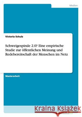 Schweigespirale 2.0? Eine empirische Studie zur öffentlichen Meinung und Redebereitschaft der Menschen im Netz Schulz, Victoria 9783656762348 Grin Verlag Gmbh - książka