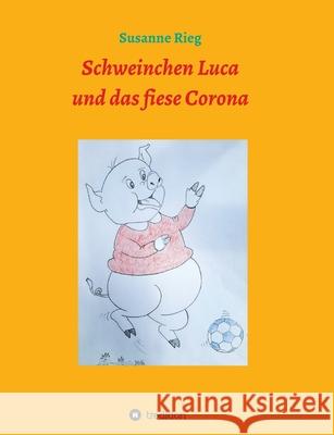 Schweinchen Luca und das fiese Virus Corona Susanne Rieg 9783347051492 Tredition Gmbh - książka