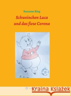 Schweinchen Luca und das fiese Virus Corona Susanne Rieg 9783347051508 Tredition Gmbh - książka