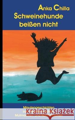 Schweinehunde beißen nicht: Minutengeschichten zum Muntermachen, Mutmachen und Nachmachen Chilla, Anka 9783756229673 Books on Demand - książka