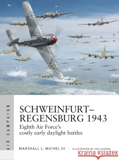 Schweinfurt–Regensburg 1943: Eighth Air Force’s costly early daylight battles Marshall Michel III 9781472838674 Bloomsbury Publishing PLC - książka