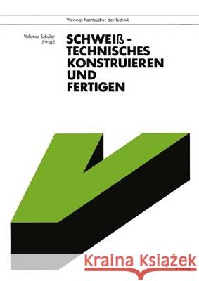 Schweißtechnisches Konstruieren Und Fertigen Schuler, Volkmar 9783528047870 Vieweg+teubner Verlag - książka