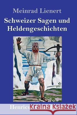 Schweizer Sagen und Heldengeschichten (Großdruck) Meinrad Lienert 9783847851479 Henricus - książka