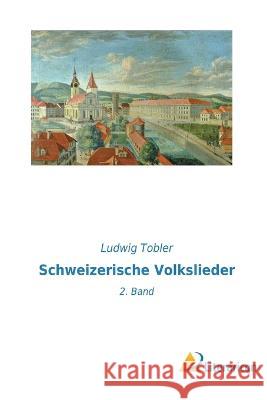 Schweizerische Volkslieder: 2. Band Ludwig Tobler 9783965066137 Literaricon Verlag - książka