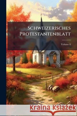 Schweizerisches Protestantenblatt, Volume 8 Anonymous 9781144447005  - książka