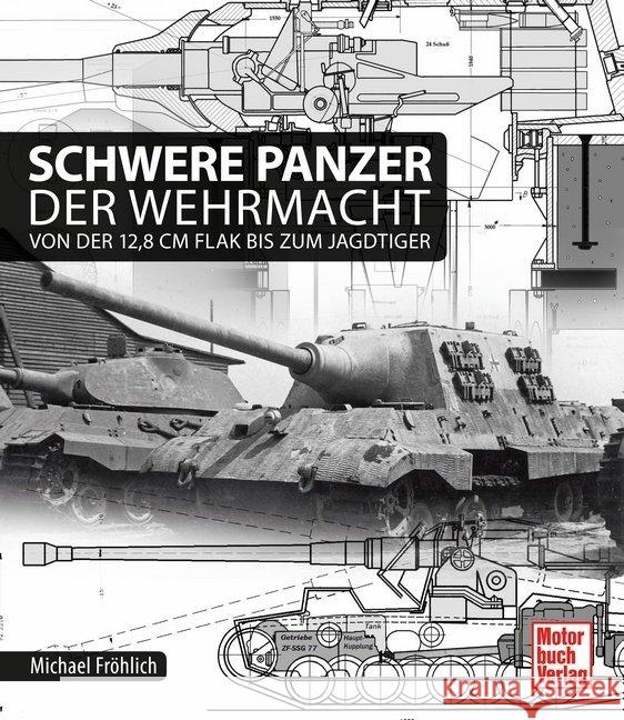 Schwere Panzer der Wehrmacht : Von der 12,8 cm Flak bis zum Jagdtiger Fröhlich, Michael 9783613038066 Motorbuch Verlag - książka