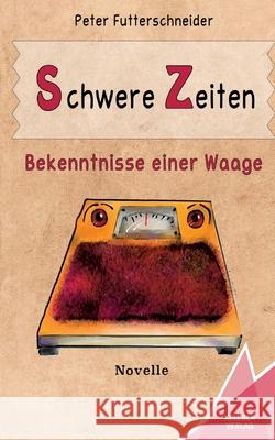 Schwere Zeiten: Bekenntnisse einer Waage Peter Futterschneider, Kelebek Verlag 9783947083268 Kelebek - książka