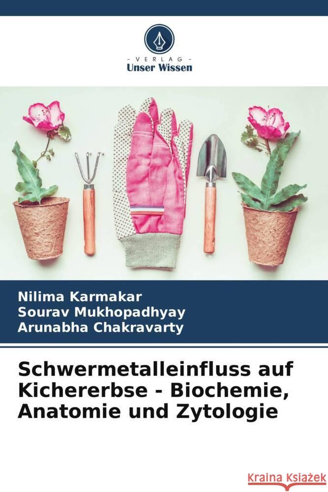 Schwermetalleinfluss auf Kichererbse - Biochemie, Anatomie und Zytologie Karmakar, Nilima, Mukhopadhyay, Sourav, Chakravarty, Arunabha 9786208319120 Verlag Unser Wissen - książka