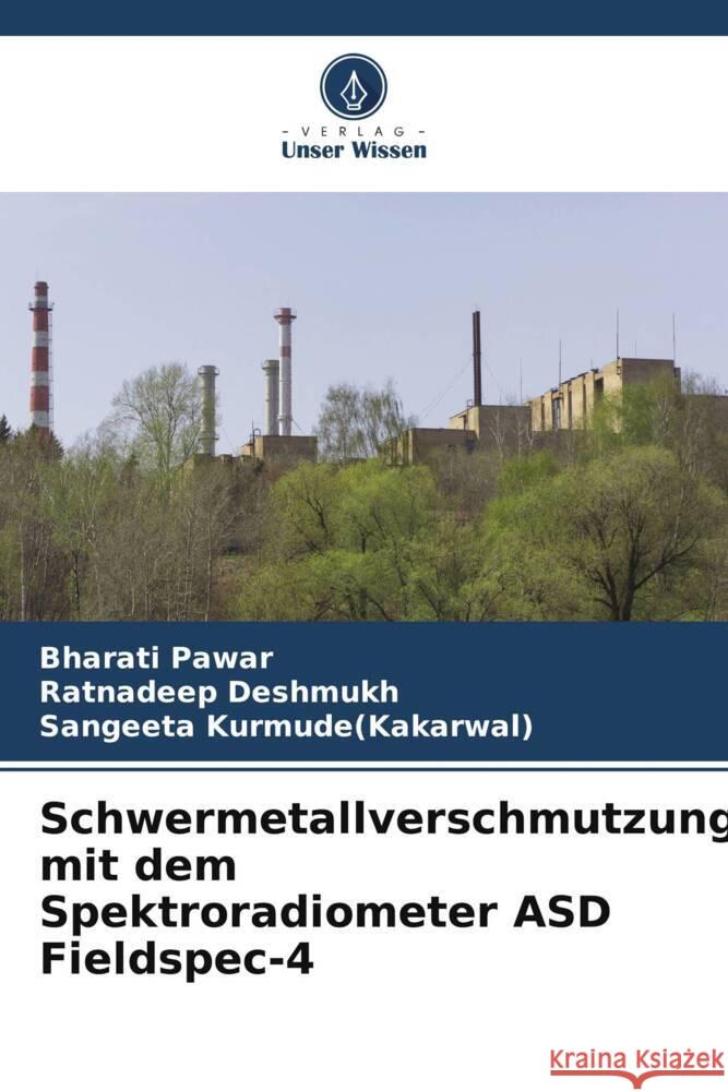 Schwermetallverschmutzung mit dem Spektroradiometer ASD Fieldspec-4 Pawar, Bharati, Deshmukh, Ratnadeep, Kurmude(Kakarwal), Sangeeta 9786204936758 Verlag Unser Wissen - książka