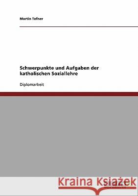 Schwerpunkte und Aufgaben der katholischen Soziallehre Tafner, Martin 9783638698399 Grin Verlag - książka
