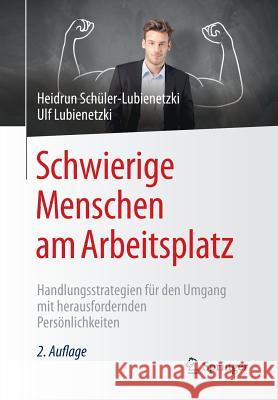 Schwierige Menschen Am Arbeitsplatz: Handlungsstrategien Für Den Umgang Mit Herausfordernden Persönlichkeiten Schüler-Lubienetzki, Heidrun 9783662504543 Springer - książka
