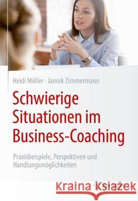 Schwierige Situationen Im Business-Coaching: Praxisbeispiele, Perspektiven Und Handlungsmöglichkeiten Möller, Heidi 9783658310752 Springer - książka