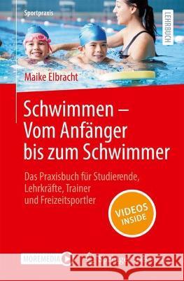 Schwimmen - Vom Anf?nger Bis Zum Schwimmer: Das Praxisbuch F?r Studierende, Lehrkr?fte, Trainer Und Freizeitsportler Maike Elbracht 9783662671979 Springer Spektrum - książka