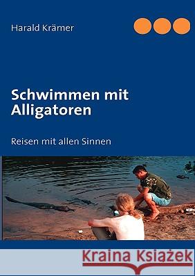 Schwimmen mit Alligatoren: Reisen mit allen Sinnen Krämer, Harald 9783833497773 Books on Demand - książka