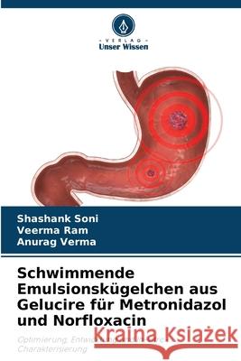 Schwimmende Emulsionsk?gelchen aus Gelucire f?r Metronidazol und Norfloxacin Shashank Soni Veerma Ram Anurag Verma 9786207864751 Verlag Unser Wissen - książka