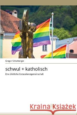 schwul + katholisch Gregor Schorberger 9783838134666 Sudwestdeutscher Verlag Fur Hochschulschrifte - książka