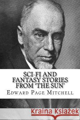 Sci-Fi and Fantasy Stories from 'the Sun' Edward Page Mitchell Edward Page Mitchell Paula Benitez 9781541377547 Createspace Independent Publishing Platform - książka