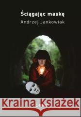 Ściągając maskę Andrzej Jankowiak 9788366934399 Mamiko - książka