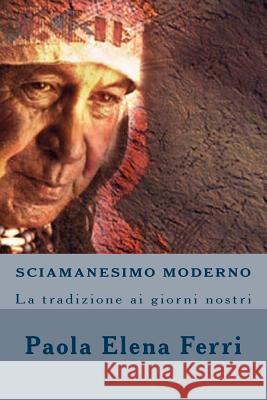 Sciamanesimo Moderno: La tradizione ai giorni nostri Ferri, Paola Elena 9781512032499 Createspace - książka