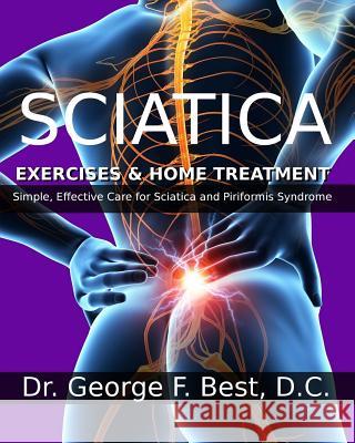 Sciatica Exercises & Home Treatment: Simple, Effective Care For Sciatica and Piriformis Syndrome Best D. C., George F. 9781494743765 Createspace - książka