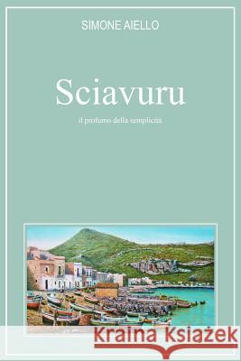 Sciavuru, il profumo della semplicita Simone Aiello 9781291798401 Lulu.com - książka