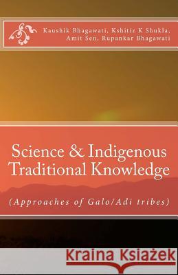 Science & Indigenous Traditional Knowledge: (Approaches of Galo/Adi tribes) Shukla, Kshitiz Kumar 9781541318342 Createspace Independent Publishing Platform - książka