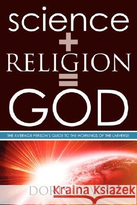 Science + Religion= GOD: The Average Person's Guide to the Workings of the Universe Davis, Doris 9781434363572 AUTHORHOUSE - książka