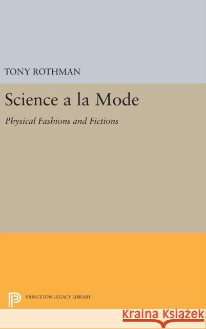 Science a la Mode: Physical Fashions and Fictions Tony Rothman 9780691633848 Princeton University Press - książka