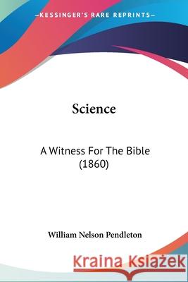 Science: A Witness For The Bible (1860) William N Pendleton 9780548907849  - książka