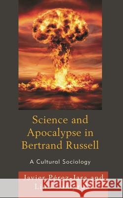 Science and Apocalypse in Bertrand Russell: A Cultural Sociology JAVIER P REZ-JARA 9781793618474 ROWMAN & LITTLEFIELD pod - książka