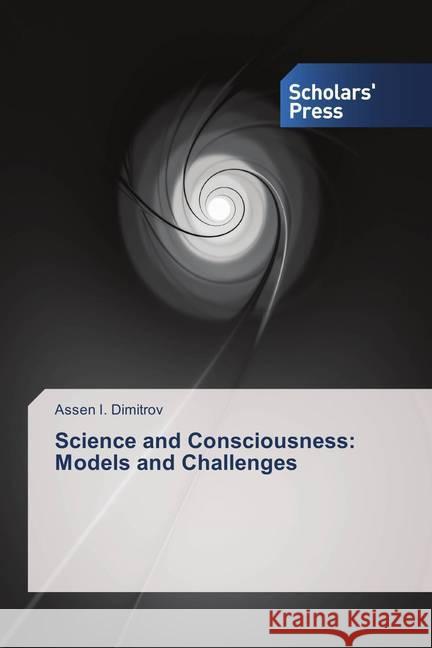 Science and Consciousness: Models and Challenges I. Dimitrov, Assen 9786202310086 Scholar's Press - książka